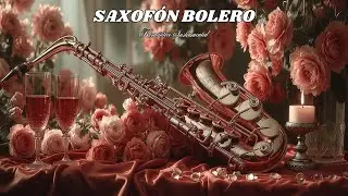Романтическое болеро на саксофоне | Мелодии для любви и особенных ночей