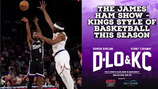 The James Ham Show - Sacramento Kings Style Of Basketball This Season