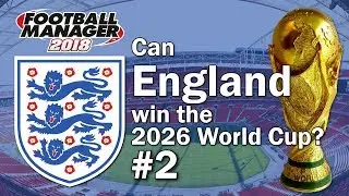 2026 World Cup - MAKING HISTORY - Can England Win the World Cup? #2 - Football Manager 2018