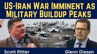 Scott Ritter:  US-Iran War Imminent as Military Buildup Peaks