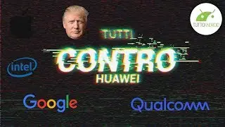 HUAWEI, GOOGLE e DONALD TRUMP: COSA STA SUCCEDENDO? (spiegato bene) | ITA | TuttoAndroid