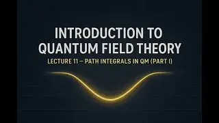 QFT Lecture 11 : Path integrals in Quantum Mechanics (Part I)