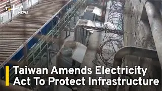 Taiwan Amends Electricity Act To Punish Infrastructure Damage | TaiwanPlus News