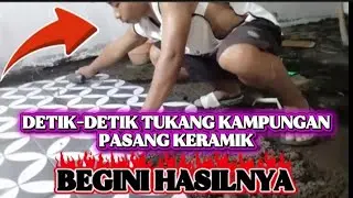 DETIK-DETIK TUKANG KAMPUNGAN PASANG KERAMIK 