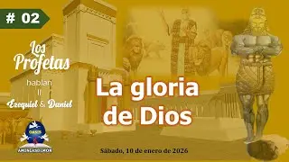 LES 02 LA GLORIA DE DIOS / LOS PROFETAS HABLAN II &ndash; EZEQUIEL & DANIEL