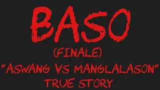 BASO (Finale) *Aswang VS Manglalason* True Story