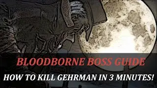 Bloodborne: Boss Guide | How to kill Gehrman in 3 Minutes!