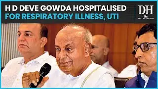 Former Prime Minister H D Deve Gowda hopitalised in Bengaluru