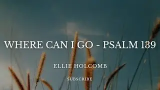 Where Can I Go - Psalm 139 - Ellie Holcomb (Lyrics)