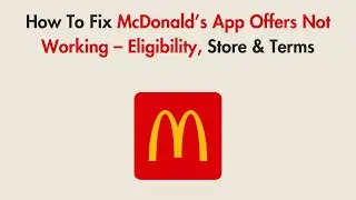 How To Fix McDonald&rsquo;s App Offers Not Working &ndash; Eligibility, Store & Terms