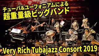 【ユーフォ＆チューバ】Very Rich Tubajazz Consort 2019【超重量級BIG BAND】