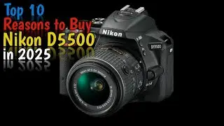 Top 10 Epic Reasons to Grab the Nikon D5500 in 2025!