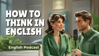 How to Think in English  Podcast 01  Stop Translating & Speak Naturally