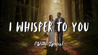 I Whisper to You: A Gentle Love Song (Lyrics)