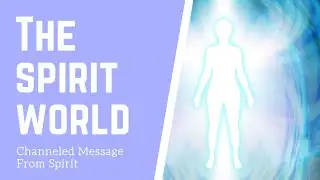 The Spirit World Part 2| Channeled Message From Spirit Guide Sparrow