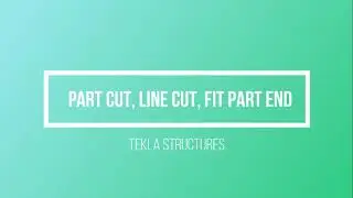 Exploring Tekla Structures Features: Part Cut, Line Cut, and Fit Part End