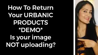 How To Return Products In URBANIC | * IMAGE UPLOAD FAIL* Problem Solved