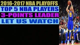 2016-2017 NBA PLAYOFFS TOP 5 NBA PLAYERS 3-POINTS LEADER...LET US WATCH.
