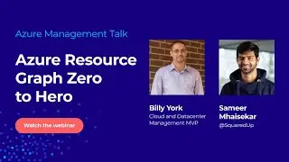 Azure Management Talk: Azure Resource Graph Zero to Hero
