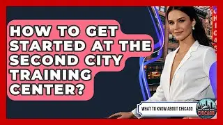 How To Get Started At The Second City Training Center? - What To Know About Chicago