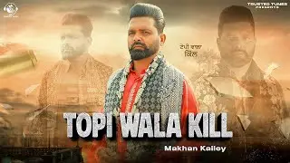 Topi Wala Kill | Makhan Kailey  | KV Singh | Trusted Tunes | New Punjabi Songs 2025