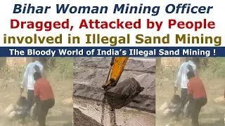 Bihar Woman Mining Officer attacked | Illegal Sand Mining in India | Legislative Framework