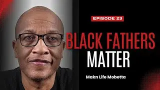 Black Fathers Building the Next Generation (Ep. 23)
