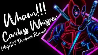 WHAM - Careless Whisper [AnjoDJ Deadpool Remix]
