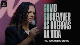 Como Sobreviver Às Guerras Da Vida - Mis. Amanda Silva - @amandasilvaeponto | AD Bueno