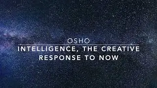 EN | Intelligence, The Creative Response to Now , Osho