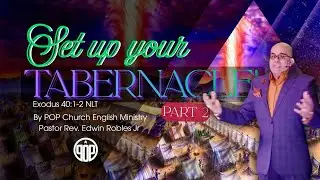 &ldquo;SET UP YOUR TABERNACLE!&rdquo; Part. 2, Exodus 40:1-2 NLT, by POP CHURCH PASTOR Rev. Edwin A. Robles Jr.