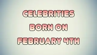Celebrities born on February 4th