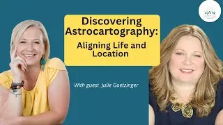 Discovering Astrocartography with Julie Goetzinger : Aligning Life and Location