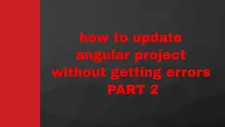 how to update angular project without getting errors | Angular project upgrade PART 2
