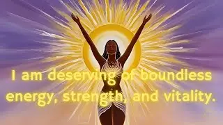 I AM DESERVING OF BOUNDLESS ENERGY, STRENGTH AND VITALITY - AFFIRMATION MEDITATION ❤️