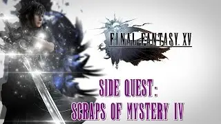 Final Fantasy XV ★ Side Quest: Scraps Of Mystery IV [Walkthrough]