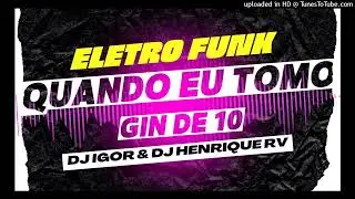 QUANDO EU TOMO GIN DE 10 DJ IGOR DJ HENRIQUE RV