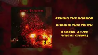 BEHIND THE HORROR - BURNUP THIS TRUTH - GABRIEL ALVES (VOCAL STEMS)