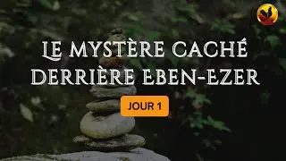 Le Mystère caché derrière EBEN-EZER _ JOUR 1