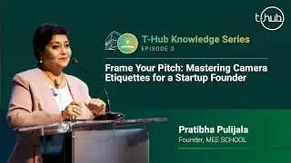 Mastering Camera Etiquettes for a Startup Founder | T-Hub Knowledge Series Episode 3