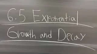 Exponential Growth and Decay- Section 6.5
