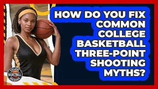 How Do You Fix Common College Basketball Three-point Shooting Myths? - College Basketball Insiders