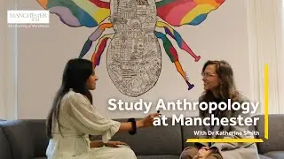 Social Anthropology at Manchester - With Lecturer Dr Katherine Smith
