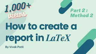 How to create report in LaTex : Part 2 [Method 2]