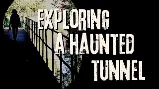 Exploring a Haunted Tunnel | Paranormal Ghost Stories