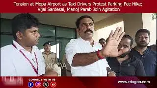 Tension at Mopa Airport as Taxi Drivers Protest Parking Fee Hike; Vijai, Manoj Parab Join Agitation