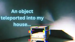 An Object Teleported in My House&hellip; and Reality Glitched