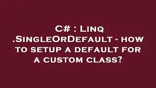 C# : Linq .SingleOrDefault - how to setup a default for a custom class?