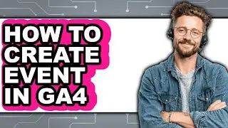 How to Create Event in Ga4 - Easy Guide