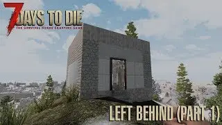 7 Days To Die (Alpha 17.4) - Left Behind (Part 1)